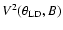 $V^2(\theta_{\rm LD}, B)$