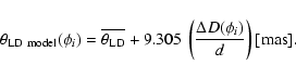 \begin{displaymath}
\theta_{\rm LD~model}(\phi_{i}) = \overline{\theta_{\rm LD}} + 9.305~\left(\frac{\Delta D(\phi_{i})}{d}\right) [{\rm mas}]
.\end{displaymath}