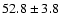 $52.8 \pm 3.8$