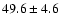$49.6 \pm 4.6$