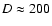 $D \approx 200$