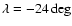 $\lambda = -24 \deg$