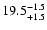 $\rm 19.5^{-1.5}_{+1.5}$