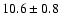 $10.6\pm0.8$
