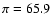 $\pi=65.9$
