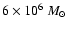 $6 \times 10^6~M_{\odot}$