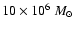 $10 \times 10^6~M_{\odot}$