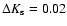$\Delta K_{\rm s} =0.02$