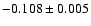 $-0.108\pm0.005$