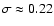 $\sigma\approx0.22$