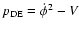 $p_{\rm DE}=\dot{\phi}^{2}-V$