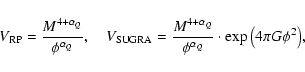 \begin{displaymath}V_{\rm RP}=\frac{M^{4+\alpha_Q}}{\phi^{\alpha_Q}},\quad
V_{\...
...ha_Q}}{\phi^{\alpha_Q}}\cdot
\exp{\left(4\pi G\phi^2\right)},
\end{displaymath}