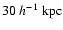 $30~h^{-1}~{\rm kpc}$