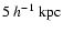 $5~h^{-1}~{\rm kpc}$