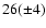 $26(\pm 4)$