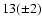 $13(\pm 2)$