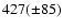 $427(\pm 85)$