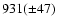 $931(\pm 47)$
