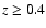 $z \ge 0.4$