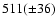$511(\pm 36)$