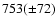 $753(\pm 72)$