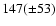 $147(\pm 53)$