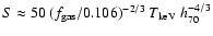 $S \approx 50 \ (f_{\rm gas}/0.106)^{-2/3} \ T_{\rm keV} \ h_{70}^{-4/3}$