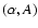 $(\alpha, A)$