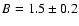 $B=1.5 \pm 0.2$