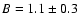 $B=1.1 \pm 0.3$