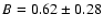 $B=0.62 \pm 0.28$
