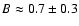 $B \approx 0.7 \pm 0.3$