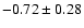 $-0.72 \pm 0.28$