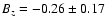 $B_z = -0.26 \pm 0.17$