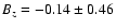 $B_z = -0.14 \pm 0.46$
