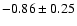 $-0.86\pm0.25$