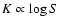 $K
\propto \log S$
