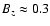 $B_z \approx 0.3$