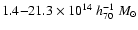 $1.4{-}21.3 \times 10^{14} ~h_{70}^{-1}~ M_{\odot}$