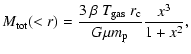$\displaystyle M_{\rm tot}(<r) = \frac{3 \ \beta \ T_{\rm gas} \ r_{\rm c}}{G \mu m_{\rm p}}
\frac{x^3}{ 1+x^2 },$