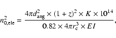 \begin{displaymath}n^2_{0, \rm ele} = \frac{4 \pi d_{\rm ang}^2 \times (1+z)^2 \...
...K
\times 10^{14}} {0.82 \times 4 \pi r_{\rm c}^3 \times EI},
\end{displaymath}