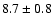 $8.7 \pm 0.8$
