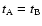$t_{{\rm A}}=t_{{\rm B}}$