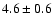 $4.6 \pm 0.6$
