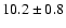 $10.2 \pm 0.8$