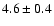 $4.6 \pm 0.4$