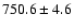 $750.6 \pm 4.6$