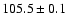 $105.5 \pm 0.1$