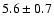 $5.6 \pm 0.7$