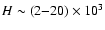 $H \sim (2{-}20) \times 10^3$